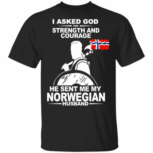 I Asked God For Strength And Courage He Sent Me My Norwegian Husband T-Shirts, Hoodies 3