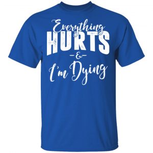 Everything Hurts And I'm Dying T-Shirts, Hoodies 17