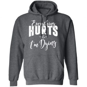 Everything Hurts And I'm Dying T-Shirts, Hoodies 24
