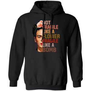 Frida Kahlo Not Fragile Like A Flower Fragile Like A Bomb T-Shirts, Hoodies 9