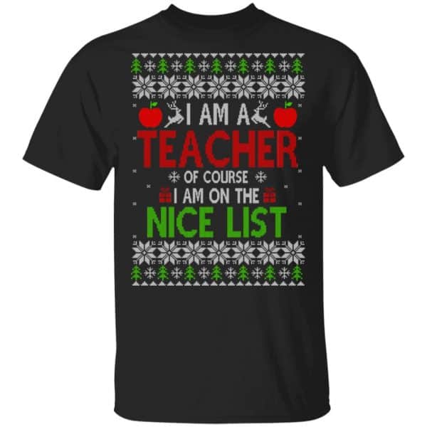 I Am A Teacher Of Course I Am On The Nice List Christmas Sweater, T-Shirts, Hoodies 3