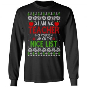 I Am A Teacher Of Course I Am On The Nice List Christmas Sweater, T-Shirts, Hoodies 16