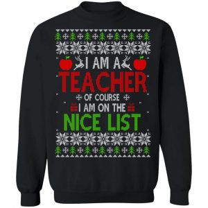 I Am A Teacher Of Course I Am On The Nice List Christmas Sweater, T-Shirts, Hoodies 22