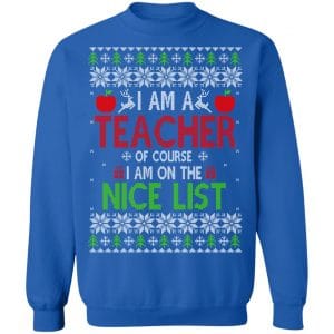 I Am A Teacher Of Course I Am On The Nice List Christmas Sweater, T-Shirts, Hoodies 24