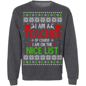 I Am A Teacher Of Course I Am On The Nice List Christmas Sweater, T-Shirts, Hoodies 25