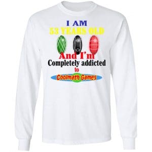 I Am 53 Years Old And I'm Completely Addicted To Coolmath Games Shirt, Hoodie, Tank 21