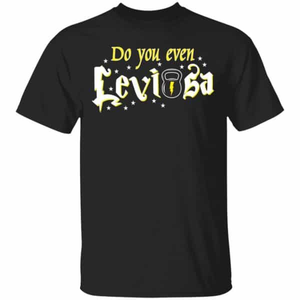Do You Even Leviosa T-Shirts, Hoodies 3