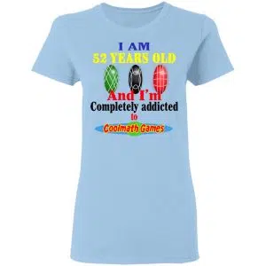 I Am 52 Years Old And I'm Completely Addicted To Coolmath Games Shirt, Hoodie, Tank 17