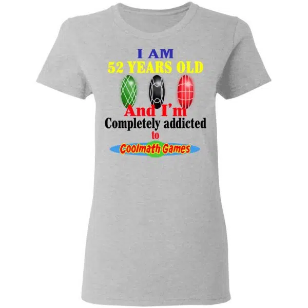 I Am 52 Years Old And I'm Completely Addicted To Coolmath Games Shirt, Hoodie, Tank 8