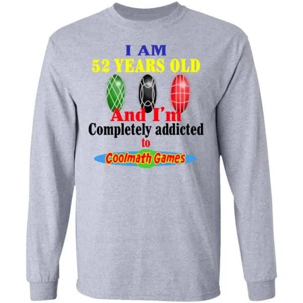 I Am 52 Years Old And I'm Completely Addicted To Coolmath Games Shirt, Hoodie, Tank 9