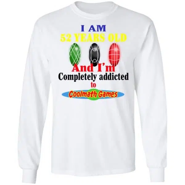 I Am 52 Years Old And I'm Completely Addicted To Coolmath Games Shirt, Hoodie, Tank 10