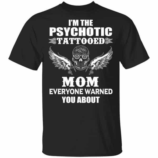 I'm The Psychotic Tattooed Mom Everyone Warned You About Shirt, Hoodie, Tank 3