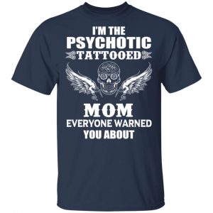 I'm The Psychotic Tattooed Mom Everyone Warned You About Shirt, Hoodie, Tank 16