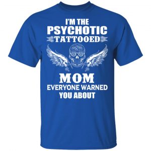 I'm The Psychotic Tattooed Mom Everyone Warned You About Shirt, Hoodie, Tank 17