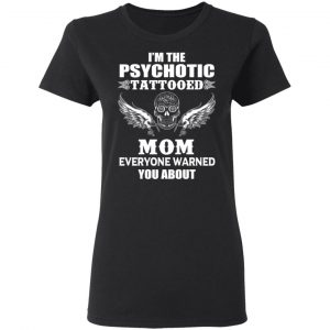 I'm The Psychotic Tattooed Mom Everyone Warned You About Shirt, Hoodie, Tank 18
