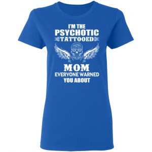 I'm The Psychotic Tattooed Mom Everyone Warned You About Shirt, Hoodie, Tank 21