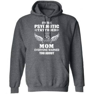 I'm The Psychotic Tattooed Mom Everyone Warned You About Shirt, Hoodie, Tank 24