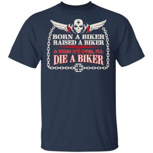 Born A Biker Raised A Biker & When It's Over I'll Die A Biker Shirt, Hoodie, Tank 16