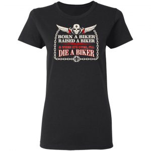 Born A Biker Raised A Biker & When It's Over I'll Die A Biker Shirt, Hoodie, Tank 18