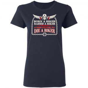 Born A Biker Raised A Biker & When It's Over I'll Die A Biker Shirt, Hoodie, Tank 20