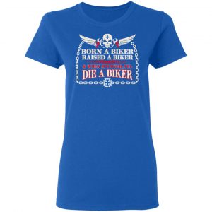 Born A Biker Raised A Biker & When It's Over I'll Die A Biker Shirt, Hoodie, Tank 21