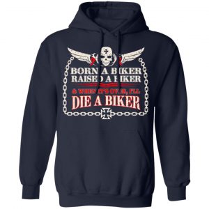 Born A Biker Raised A Biker & When It's Over I'll Die A Biker Shirt, Hoodie, Tank 23