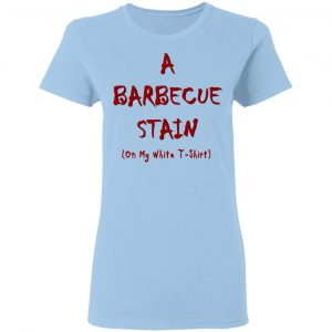 Bbq Stain On My White Shirt, Hoodie, Tank 17