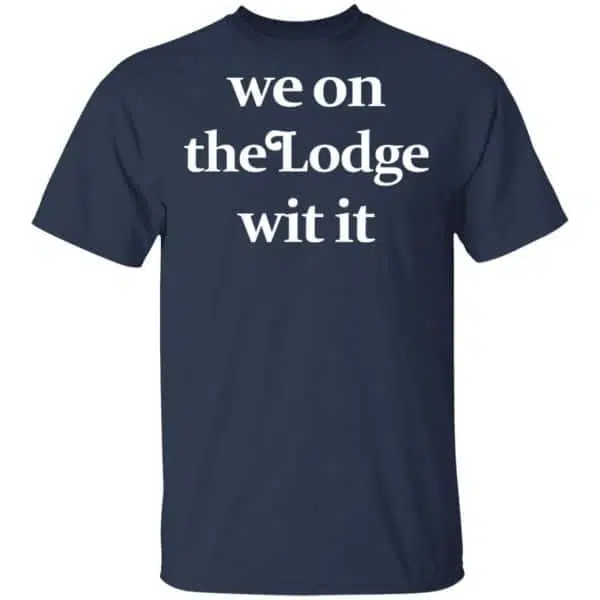 We On The Lodge Wit It Shirt, Hoodie, Tank 5