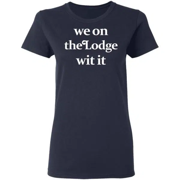We On The Lodge Wit It Shirt, Hoodie, Tank 9