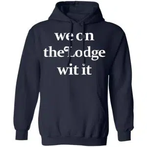 We On The Lodge Wit It Shirt, Hoodie, Tank 23