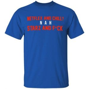 Netflix And Chill Nah Starz And Fuck 50 Cent Shirt, Hoodie, Tank 9