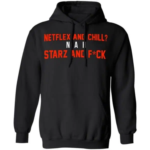 Netflix And Chill Nah Starz And Fuck 50 Cent Shirt, Hoodie, Tank 11
