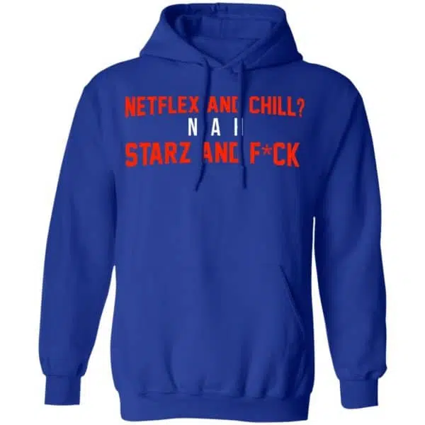 Netflix And Chill Nah Starz And Fuck 50 Cent Shirt, Hoodie, Tank 14