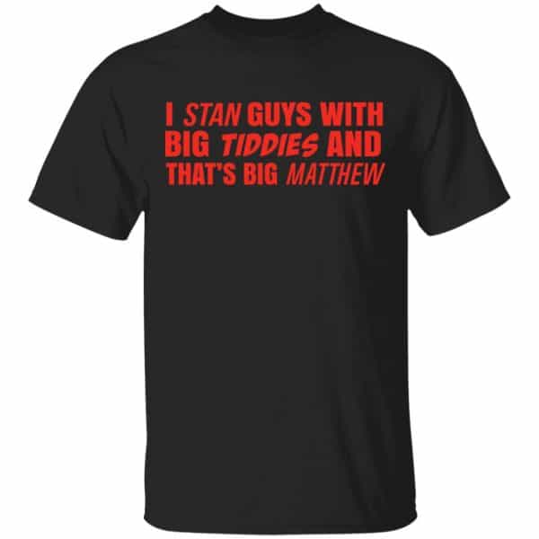 I Stan Guys With Big Tiddies And That’s Big Matthew Shirt, Hoodie, Tank 3