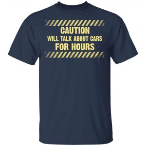 Caution Will Talk About Cars For Hours Shirt, Hoodie, Tank 16