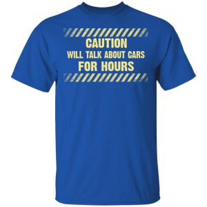 Caution Will Talk About Cars For Hours Shirt, Hoodie, Tank 17