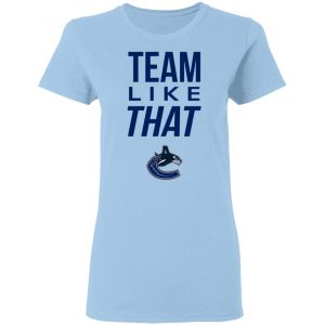 Vancouver Canucks Team Like That Shirt, Hoodie, Tank 9