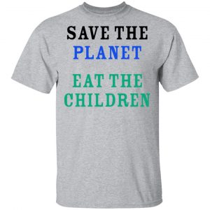 Save The Planet Eat The Babies Shirt, Hoodie, Tank 16