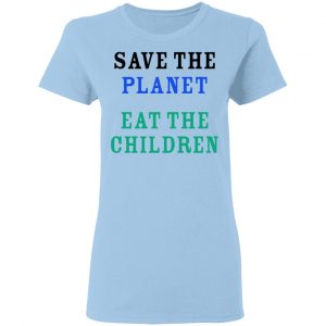 Save The Planet Eat The Babies Shirt, Hoodie, Tank 17