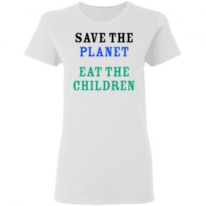 Save The Planet Eat The Babies Shirt, Hoodie, Tank 18