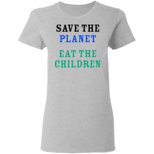 Save The Planet Eat The Babies Shirt, Hoodie, Tank 19