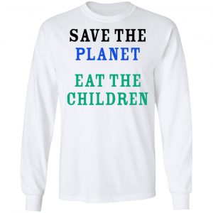 Save The Planet Eat The Babies Shirt, Hoodie, Tank 21