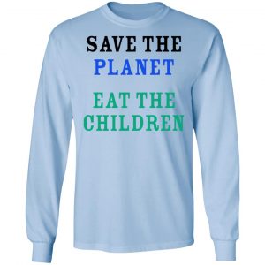 Save The Planet Eat The Babies Shirt, Hoodie, Tank 22