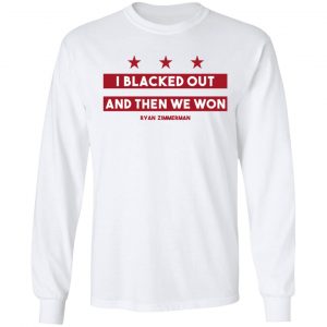 Ryan Zimmerman I Blacked Out And Then We Won Shirt, Hoodie, Tank 8 Ryan Zimmerman I Blacked Out And Then We Won Shirt, Hoodie, Tank 8