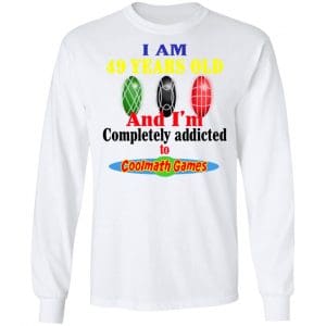 I Am 49 Years Old And I'm Completely Addicted To Coolmath Games Shirt, Hoodie, Tank 21