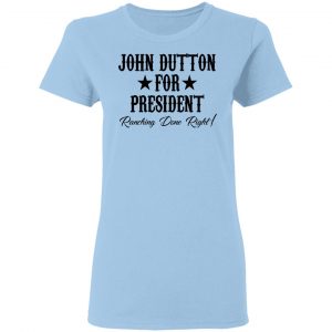 John Dutton For President Ranching Done Right Shirt, Hoodie, Tank 17