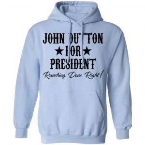 John Dutton For President Ranching Done Right Shirt, Hoodie, Tank 25
