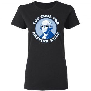 Too Cool For British Rule Shirt, Hoodie, Tank 18