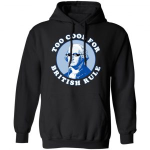 Too Cool For British Rule Shirt, Hoodie, Tank 22