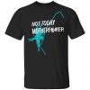 Not Today Motherf@#!er Shirt, Hoodie, Tank 1